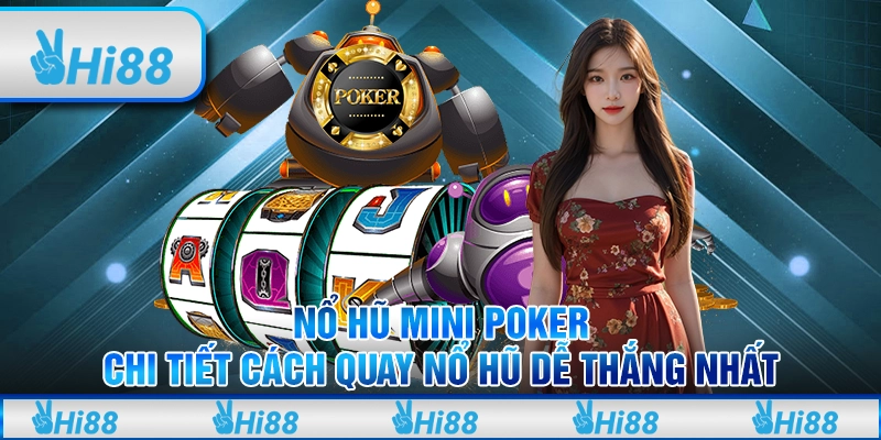 Nổ Hũ Mini Poker - Chi Tiết Cách Quay Nổ hũ Dễ Thắng Nhất
