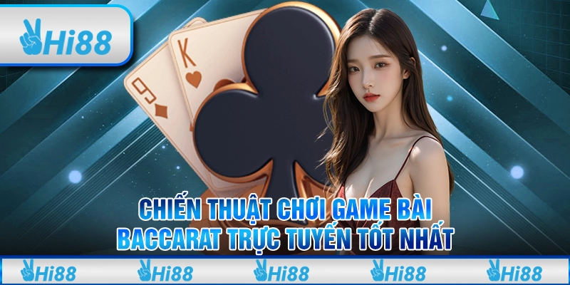 Chiến Thuật Chơi Game Bài Baccarat Trực Tuyến Tốt Nhất