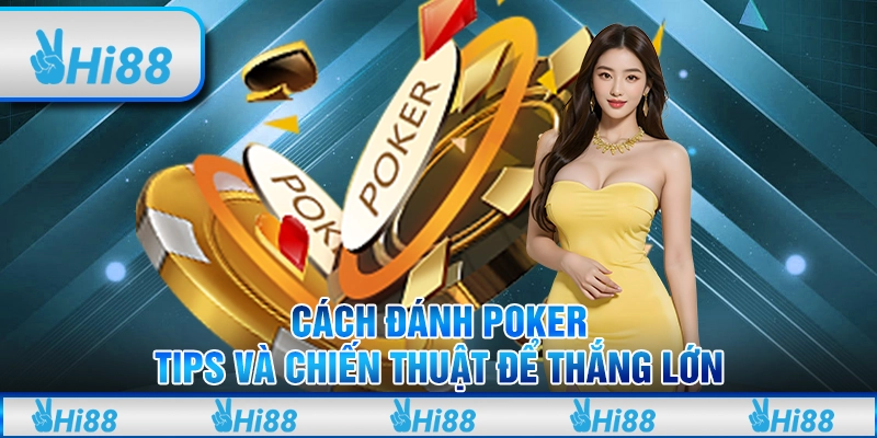 Cách đánh poker: Tips và chiến thuật để thắng lớn