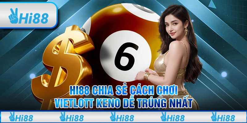 HI88 Chia Sẻ Cách Chơi Vietlott Keno Dễ Trúng Nhất 1 HI88 Chia Sẻ Cách Chơi Vietlott Keno Dễ Trúng Nhất