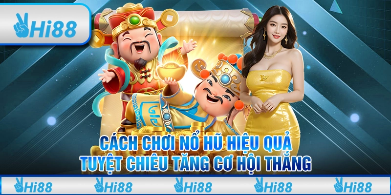 Cách chơi nổ hũ hiệu quả: Tuyệt chiêu tăng cơ hội thắng 1 Cách chơi nổ hũ hiệu quả: Tuyệt chiêu tăng cơ hội thắng