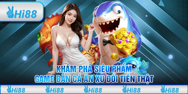 Khám Phá Siêu Phẩm Game Bắn Cá Ăn Xu Đổi Tiền Thật 1 Khám Phá Siêu Phẩm Game Bắn Cá Ăn Xu Đổi Tiền Thật