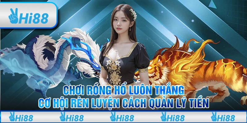 Chơi rồng hổ luôn thắng - Cơ hội rèn luyện cách quản lý tiền