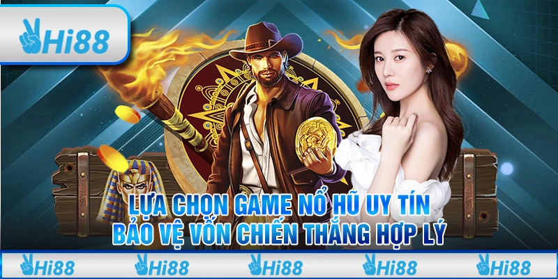 Lựa chọn game nổ hũ uy tín - Bảo vệ vốn chiến thắng hợp lý
