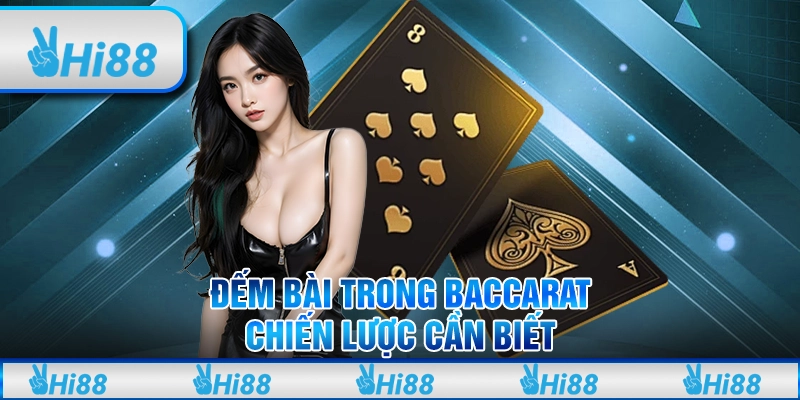 Đếm bài trong baccarat: Chiến lược cần biết
