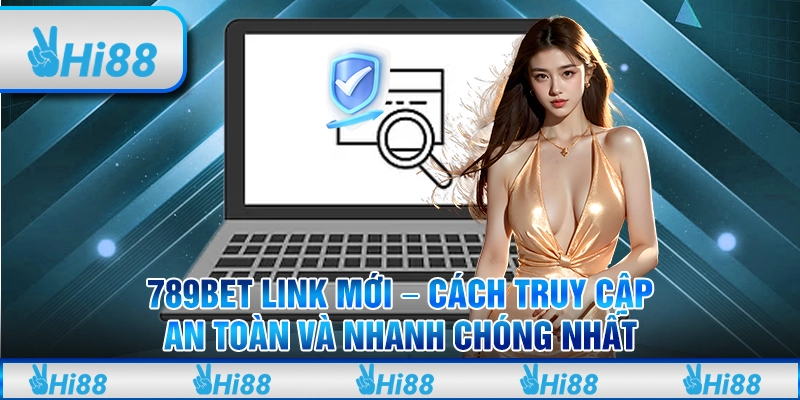 789bet Link Mới - Cách Truy Cập An Toàn Và Nhanh Chóng Nhất