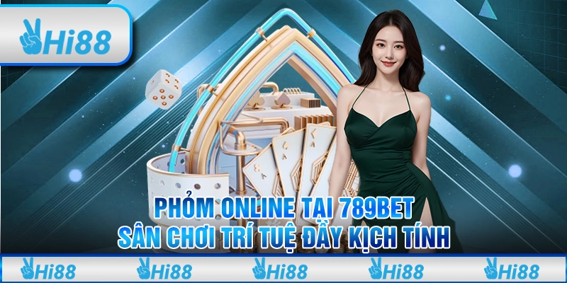 Phỏm online tại 789Bet: Sân chơi trí tuệ đầy kịch tính