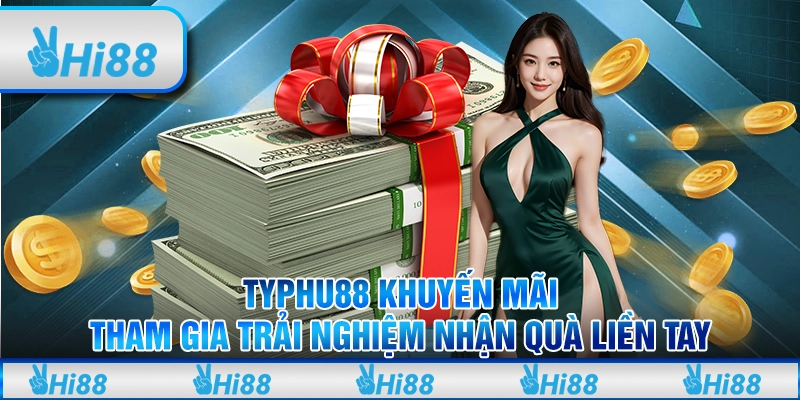 Typhu88 khuyến mãi - Tham gia trải nghiệm nhận quà liền tay
