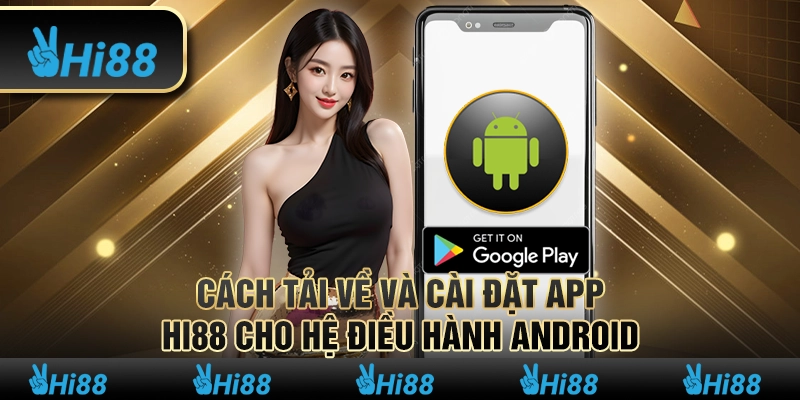 10 Cach tai ve va cai dat app Hi88 cho he dieu hanh Android
