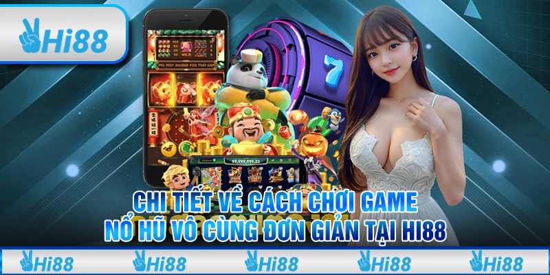 Chi tiết về cách chơi game nổ hũ vô cùng đơn giản tại hi88