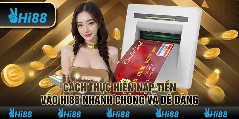 12 Cach thuc hien nap tien vao Hi88 nhanh chong va de dang