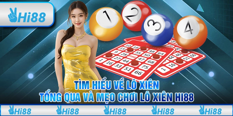 Tìm hiểu về lô xiên - Tổng quan và mẹo chơi lô xiên Hi88
