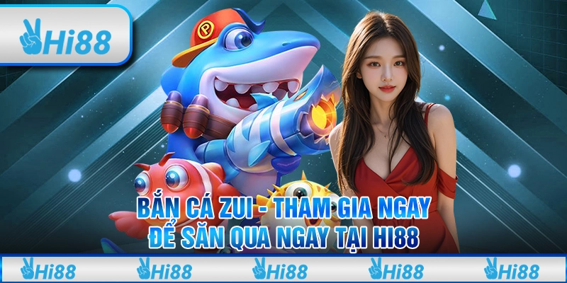 Bắn cá zui - Tham gia ngay để săn qua ngay tại hi88 1 Bắn cá zui - Tham gia ngay để săn qua ngay tại hi88