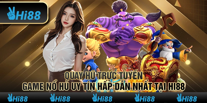 Quay hũ trực tuyến - Game nổ hũ uy tín hấp dẫn nhất tại hi88