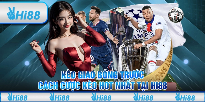Kèo giao bóng trước - Cách cược kèo hot nhất tại hi88 1 Kèo giao bóng trước - Cách cược kèo hot nhất tại hi88