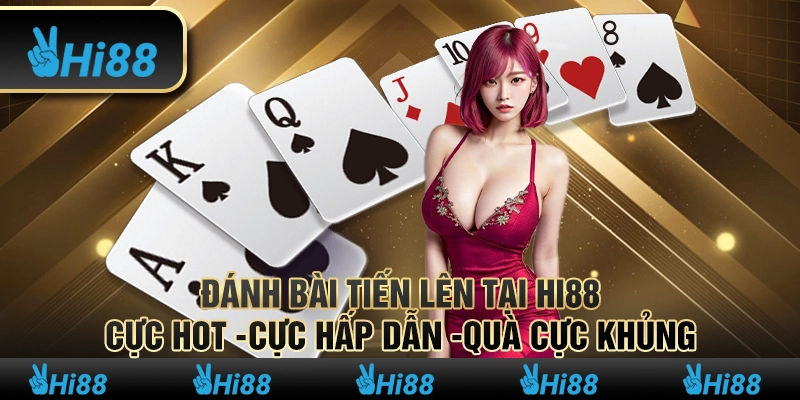 Đánh Bài Tiến Lên Tại Hi88 -Cực Hot -Cực Hấp Dẫn -Quà Cực Khủng 1 Đánh Bài Tiến Lên Tại Hi88 -Cực Hot -Cực Hấp Dẫn -Quà Cực Khủng