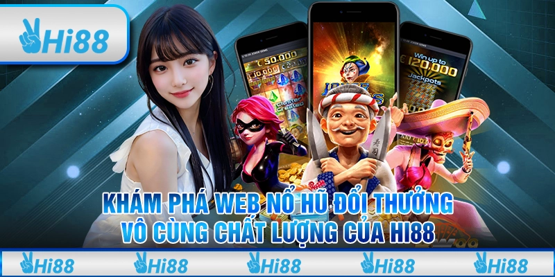 Khám phá web nổ hũ đổi thưởng vô cùng chất lượng của Hi88