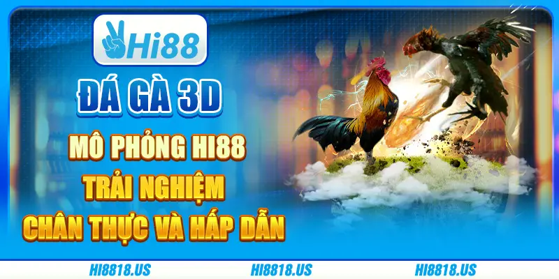 Đá gà 3d mô phỏng hi88 - trải nghiệm chân thực và hấp dẫn
