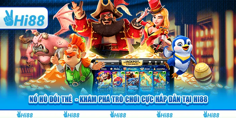 Nổ hũ đổi thẻ - Khám phá trò chơi cực hấp dẫn tại hi88 1 Nổ hũ đổi thẻ - Khám phá trò chơi cực hấp dẫn tại hi88