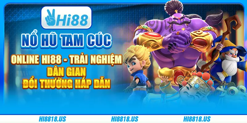 Nổ hũ tam cúc online hi88 - trải nghiệm dân gian, đổi thưởng hấp dẫn 9 Nổ hũ tam cúc online hi88 - trải nghiệm dân gian, đổi thưởng hấp dẫn