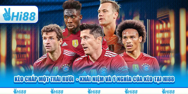 Kèo chấp một trái rưỡi - Khái niệm và ý nghĩa của kèo tại hi88 1 Kèo chấp một trái rưỡi - Khái niệm và ý nghĩa của kèo tại hi88