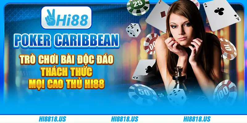 Poker caribbean - Trò chơi bài độc đáo, thách thức mọi cao thủ hi88