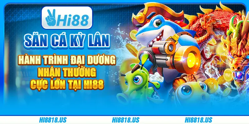 Săn cá kỳ lân - hành trình đại dương, nhận thưởng tại hi88