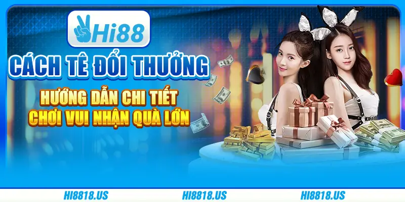 Cách tê đổi thưởng - hướng dẫn chi tiết, chơi vui nhận quà lớn