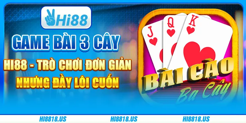 Game bài 3 cây Hi88 - trò chơi đơn giản nhưng đầy lôi cuốn