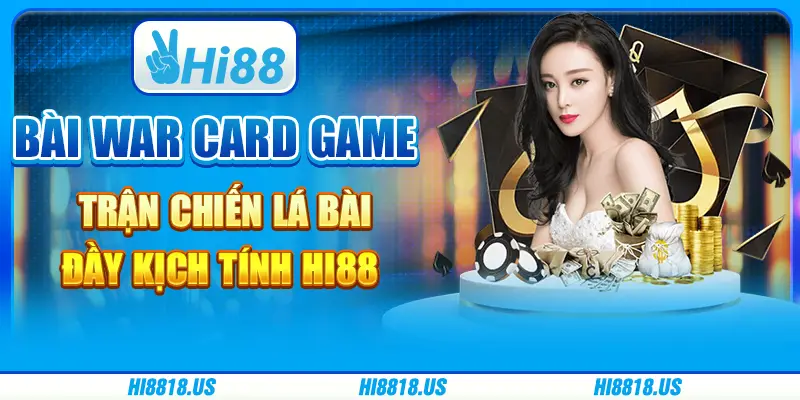 Bài war card game - trận chiến lá bài đầy kịch tính hi88