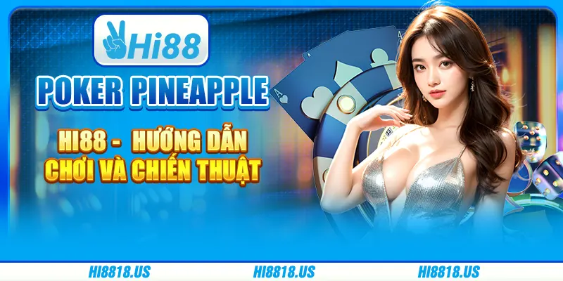 Poker Pineapple Hi88 - Hướng Dẫn Chơi Và Chiến Thuật
