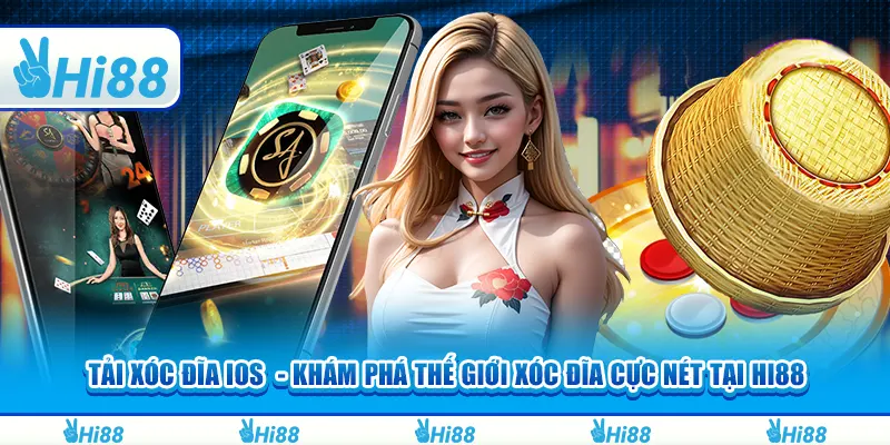Tải xóc đĩa ios - Khám phá thế giới xóc đĩa cực nét tại hi88