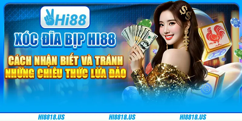 Xóc đĩa bịp hi88 - cách nhận biết và tránh những chiêu thức lừa đảo