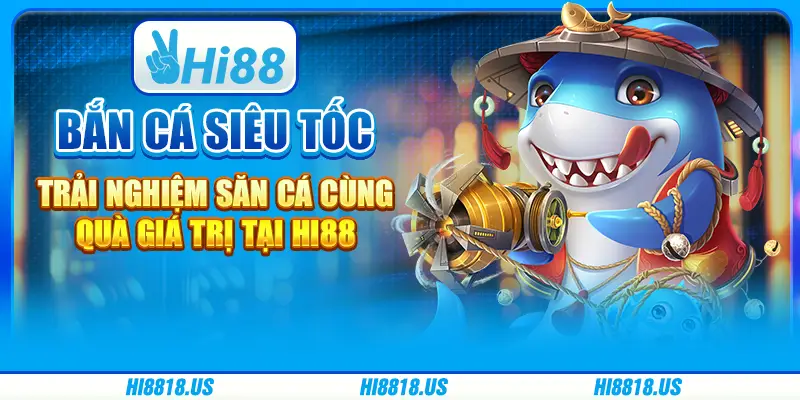 Bắn cá siêu tốc - trải nghiệm săn cá cùng quà giá trị tại hi88 1 Bắn cá siêu tốc - trải nghiệm săn cá cùng quà giá trị tại hi88