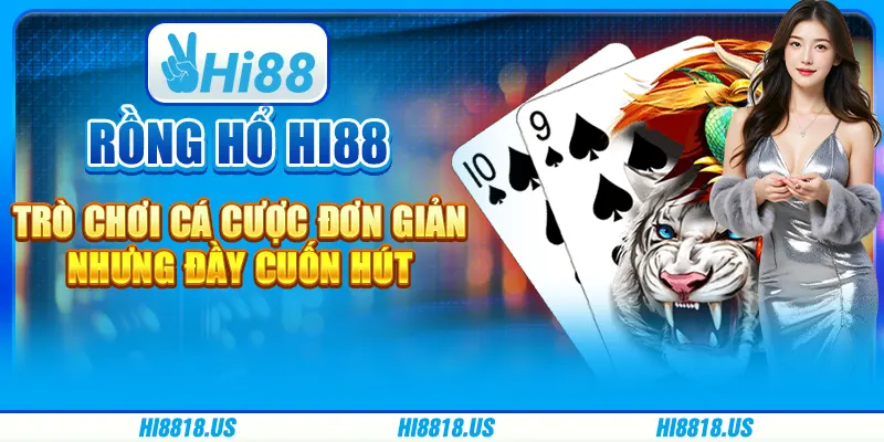 Rồng hổ hi88 - trò chơi cá cược đơn giản nhưng đầy cuốn hút 1 Rồng hổ hi88 - trò chơi cá cược đơn giản nhưng đầy cuốn hút