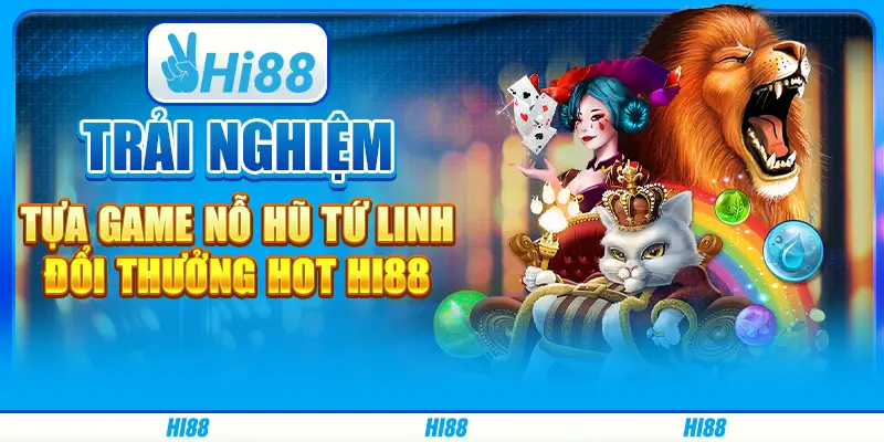 Trải nghiệm tựa game nỗ hũ Tứ Linh đổi thưởng hot hi88 1 Trải nghiệm tựa game nỗ hũ Tứ Linh đổi thưởng hot hi88