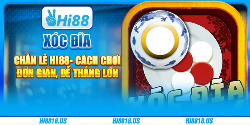 Xóc đĩa chẵn lẻ Hi88 - cách chơi đơn giản, dễ thắng lớn