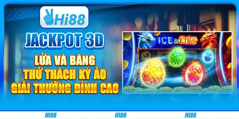 Jackpot 3D Lửa Và Băng - Thử Thách Kỳ Ảo, Giải Thưởng Đỉnh Cao 5 Jackpot 3D Lửa Và Băng - Thử Thách Kỳ Ảo, Giải Thưởng Đỉnh Cao