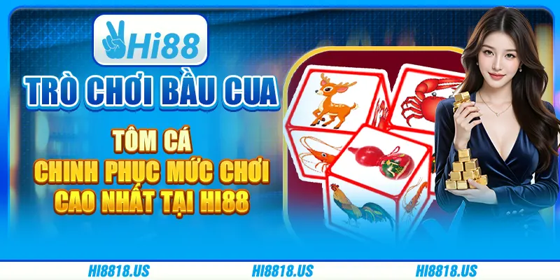 Trò Chơi Bầu Cua Tôm Cá - Chinh Phục Mức Chơi Cao Nhất tại Hi88