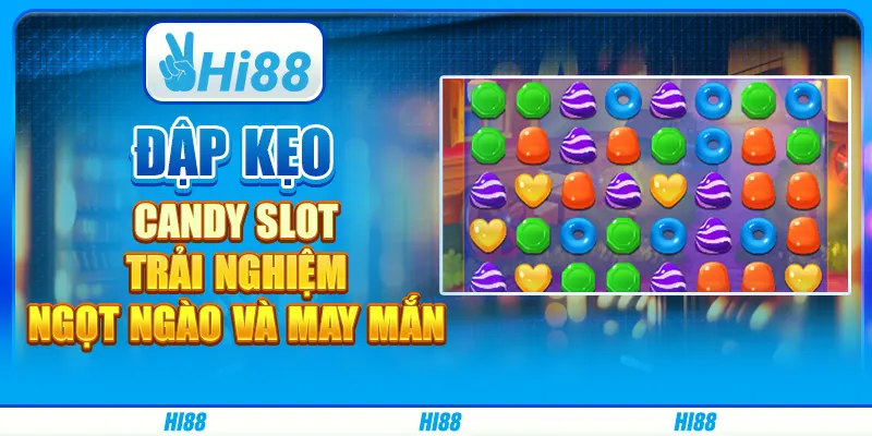 Đập Kẹo Candy Slot - Trải Nghiệm Ngọt Ngào Và May Mắn