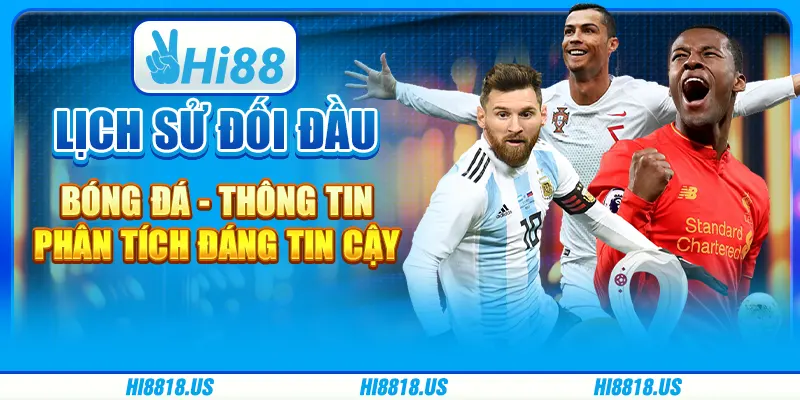 Lịch Sử Đối Đầu Bóng Đá - Thông Tin Phân Tích Đáng Tin Cậy
