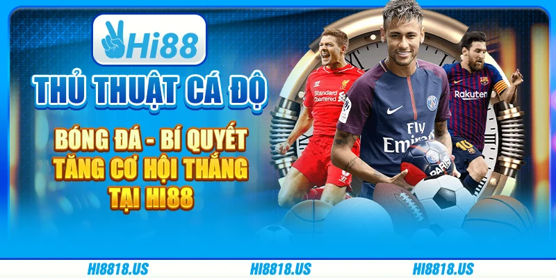 Thủ Thuật Cá Độ Bóng Đá - Bí Quyết Tăng Cơ Hội Thắng Tại Hi88