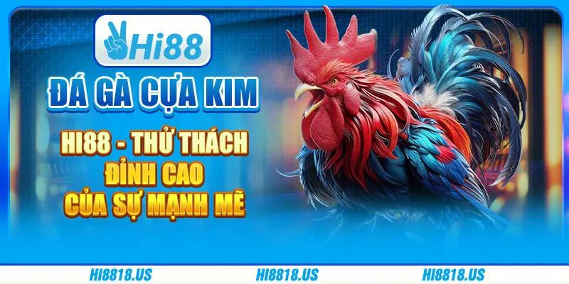 Đá Gà Cựa Kim Hi88 - Thử Thách Đỉnh Cao Của Sự Mạnh Mẽ