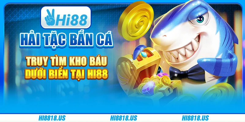Hải Tặc Bắn Cá - Truy Tìm Kho Báu Dưới Biển Tại Hi88 1 Hải Tặc Bắn Cá - Truy Tìm Kho Báu Dưới Biển Tại Hi88