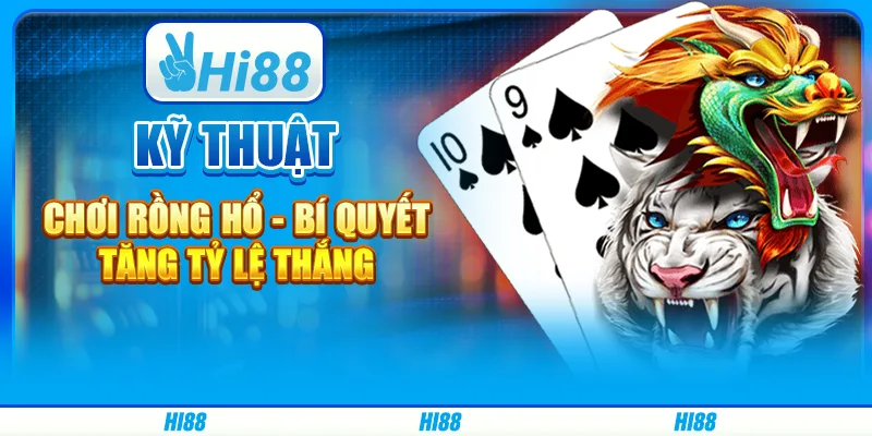 Kỹ Thuật Chơi Rồng Hổ - Bí Quyết Tăng Tỷ Lệ Thắng 1 Kỹ Thuật Chơi Rồng Hổ - Bí Quyết Tăng Tỷ Lệ Thắng