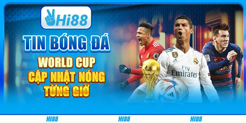Tin Bóng Đá World Cup - Cập Nhật Nóng Từng Giờ Trên Hi88 1 Tin Bóng Đá World Cup - Cập Nhật Nóng Từng Giờ Trên Hi88