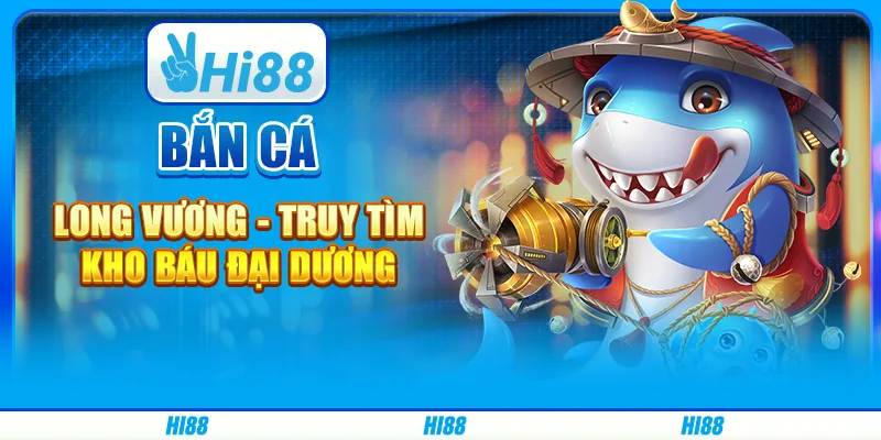 Bắn cá long vương hi88 - truy tìm kho báu đại dương