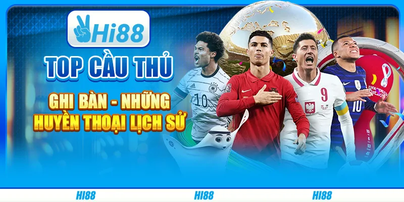 Top cầu thủ ghi bàn - những huyền thoại lịch sử từ hi88