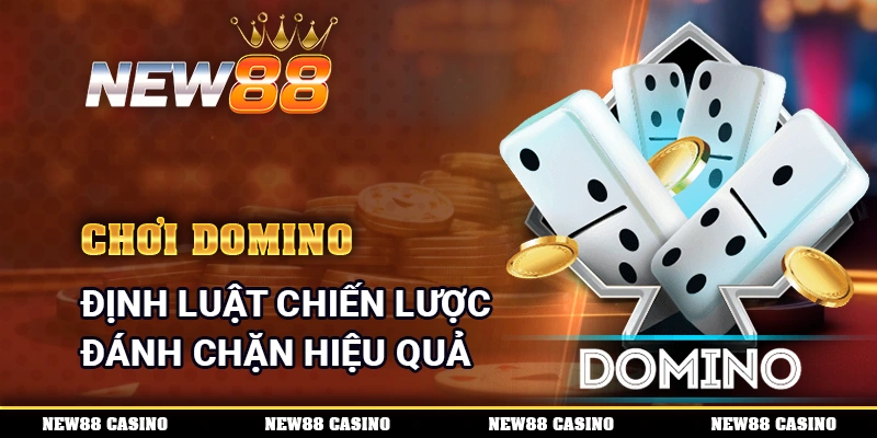 Chơi Domino - Định Luật Chiến Lược Đánh Chặn Hiệu Quả 1 Chơi Domino