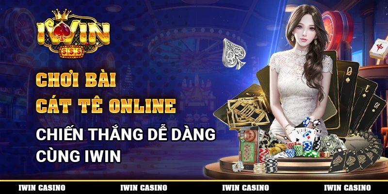 Chơi bài Cát Tê online, chiến thắng dễ dàng cùng IWIN